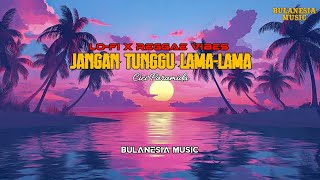 Download Lagu JANGAN TUNGGU LAMA LAMA - CICI PARAMIDA | LO-FI X REGGAE VIBES | BULANESIA MUSIC | VIDEO MUSIK LIRIK MP3