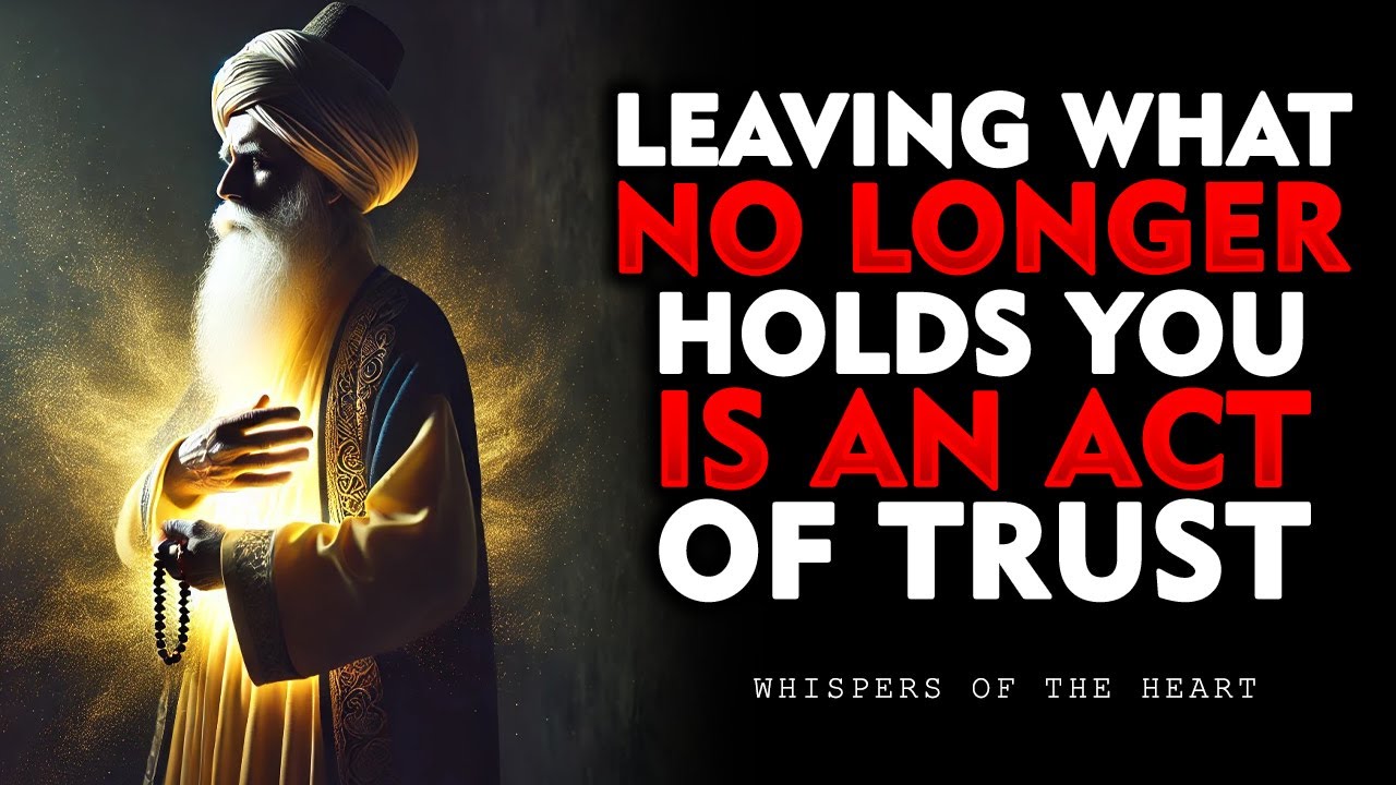 LEAVING WHAT NO LONGER HOLDS YOU IS AN ACT OF TRUST | SUFI ISLAM