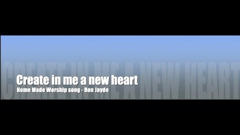 Create in me a new heart - Home made [New] worship song with lyrics - Ben Jayde