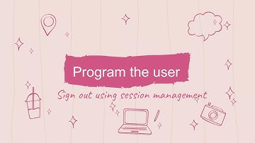 Program the user sign out process using session management  |  video 9