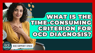 What Is The Time-Consuming Criterion For OCD Diagnosis? - OCD Support Space