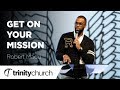 Get On Your Mission | Robert Madu | Trinity Church