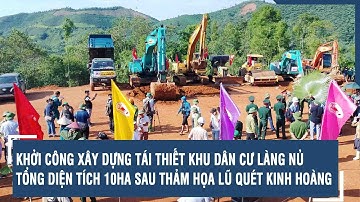 Khởi công xây dựng tái thiết khu dân cư Làng Nủ tổng diện tích 10ha sau thảm họa lũ quét kinh hoàng