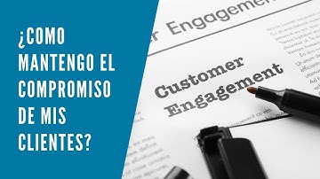 ¿Como mantengo el compromiso de mis clientes?