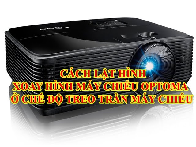 Cách lật hình, xoay ngược hình máy chiếu optoma S341, SA500, PJS689, XA510, X341...Vici