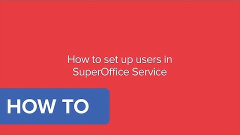 How to set up users in SuperOffice Service - SuperOffice CRM 8