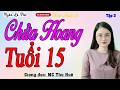 Tuyển tập ngôn tình hay nhất: "CHỬA HOANG TUỔI 15 (TẬP 3-KẾT)"| MC Thu Huệ kể cực cảm xúc