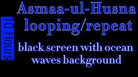 Asmaa-ul-Husna (99 Names of God) 10 hour looping/repeat black screen with calm, soothing ocean waves
