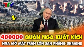 Thời sự quốc tế 30/5: 400 nghìn quân dự bị chuẩn bị xung trận, Nga mở mặt trận thứ 2 !