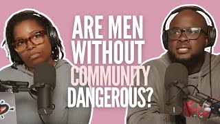 Are Men With Out Community Dangerous? #HMAY Ep. 220