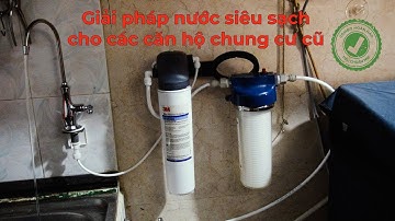 Giải pháp nước siêu sạch cho căn hộ chung cư cũ