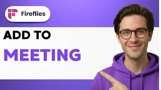 How to Add Fireflies AI to a Meeting [2026 Full Guide]