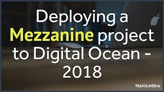 Deploying a Mezzanine project to Digital Ocean - Complete Walkthrough 2018 - Python 3