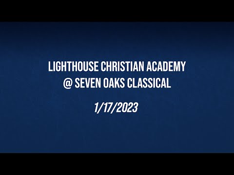 Lighthouse Christian Academy vs Seven Oaks Classical School | Full Game Broadcast | January 17, 2023