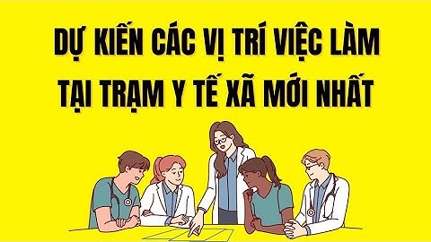 Dự kiến các vị trí việc làm tại Trạm Y tế xã| Báo Lao Động