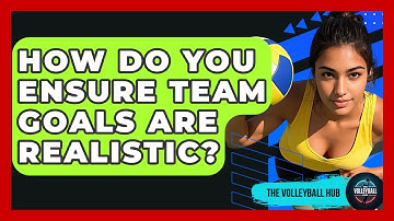 How Do You Ensure Team Goals Are Realistic? - The Volleyball Hub