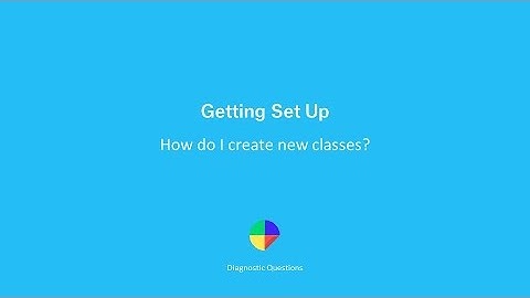 How do I create new classes? - Getting set up on Diagnostic Questions
