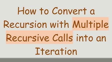 How to Convert a Recursion with Multiple Recursive Calls into an Iteration