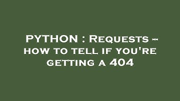 PYTHON : Requests -- how to tell if you