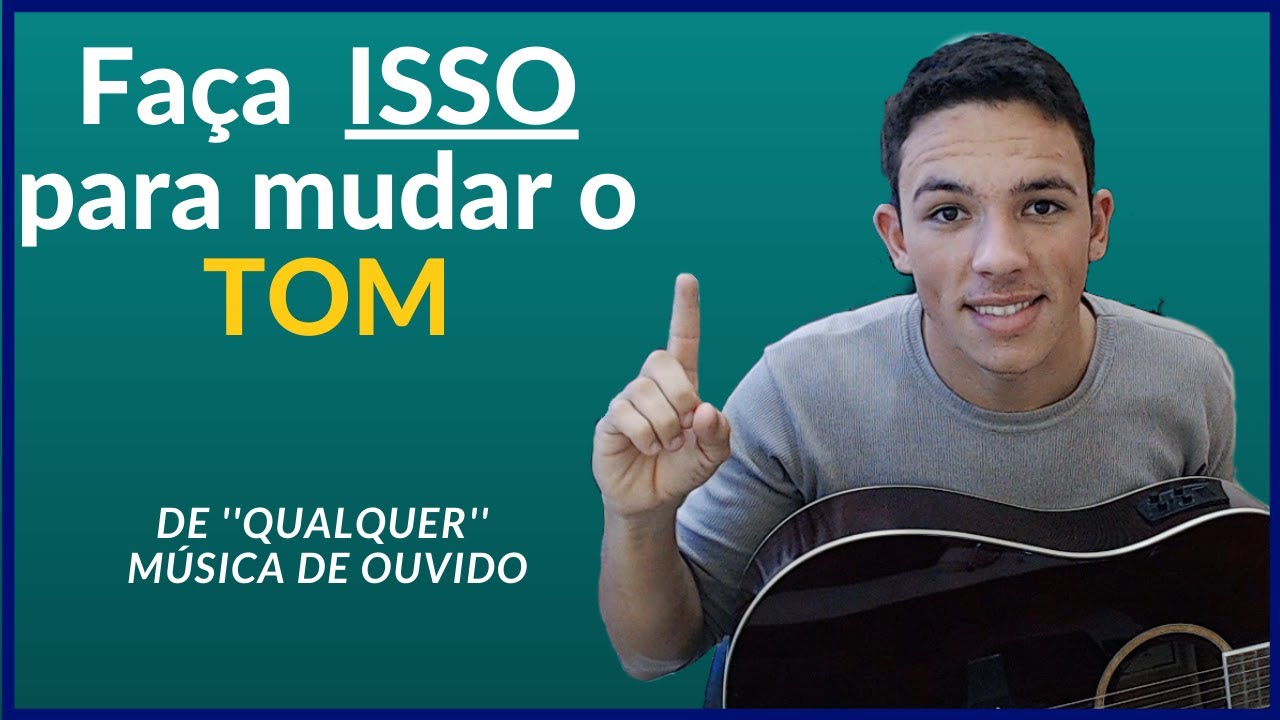 Como mudar o TOM de qualquer música no violão DE OUVIDO YouTube
