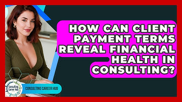 How Can Client Payment Terms Reveal Financial Health In Consulting? - Consulting Career Hub