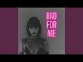 Bad For Me 