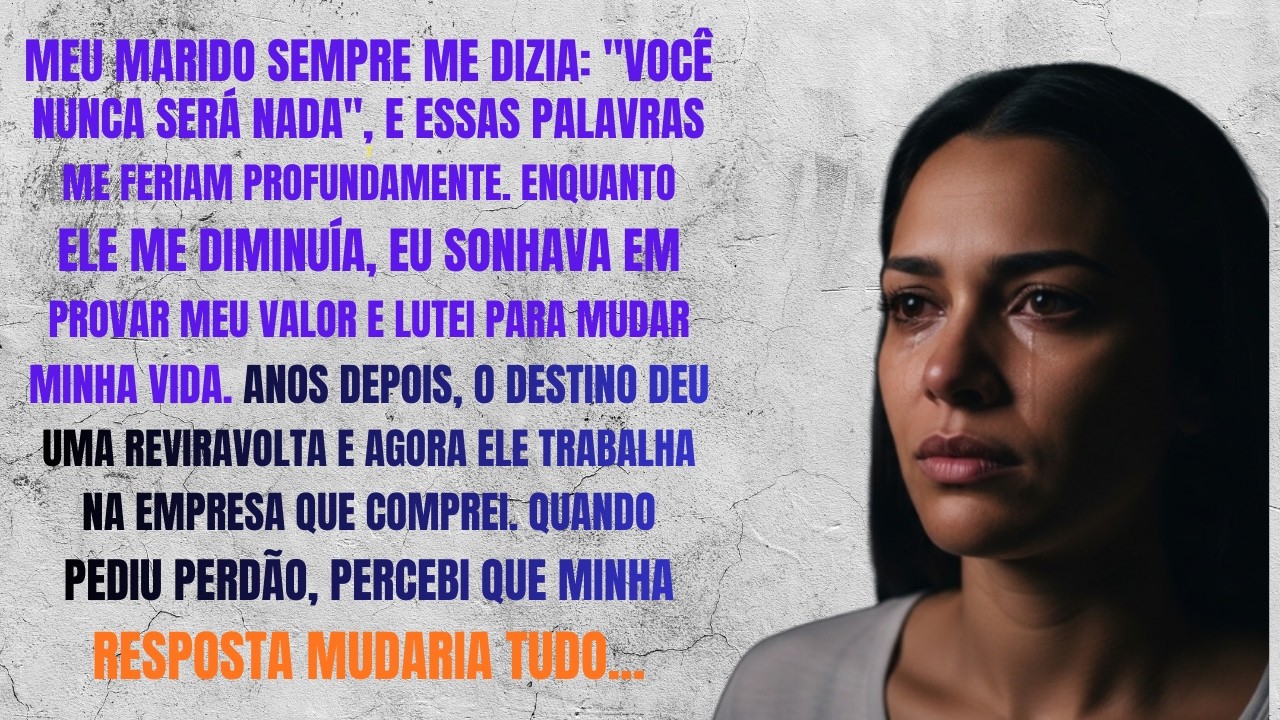 Meu marido me humilhou dizendo  'Você nunca será nada'  Depois pediu perdão, mas já era tarde