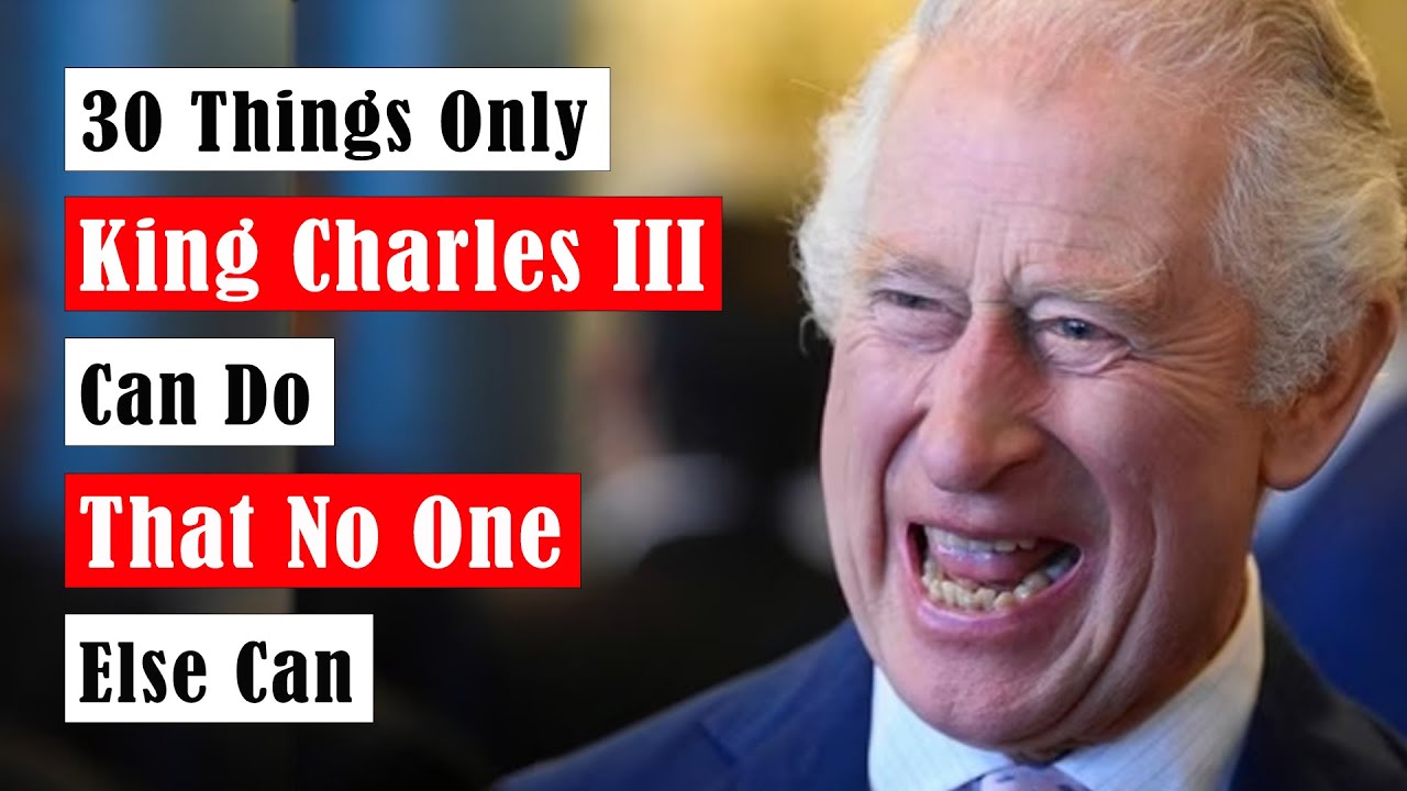30 Things Only King Charles III Can Do That No One Else Can