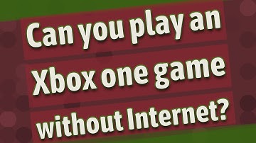 Can you play an Xbox one game without Internet?