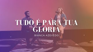 Bianca Azevedo - Tudo é Para Tua Glória (Live)
