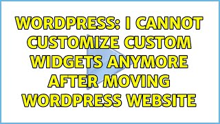 Wordpress: I cannot customize custom widgets anymore after moving WordPress website
