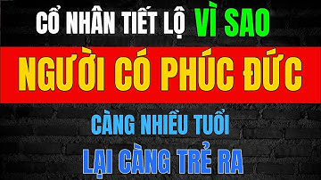 VÌ SAO NGƯỜI CÓ PHÚC ĐỨC CÀNG GIÀ CÀNG TRẺ – Bí Quyết Dưỡng Nhan Từ Bên Trong Theo Người