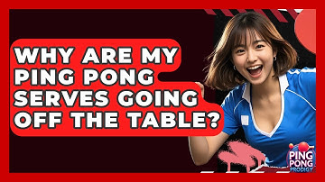Why Are My Ping Pong Serves Going Off The Table? - Ping Pong Prodigy