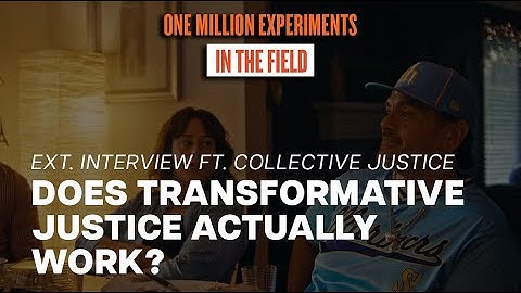 Does Transformative Justice Actually Work? | One Million Experiments: In the Field (EXT. INT)