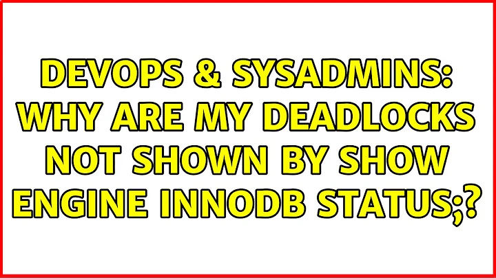 DevOps & SysAdmins: Why are my deadlocks not shown by SHOW ENGINE INNODB STATUS;? (2 Solutions!!)