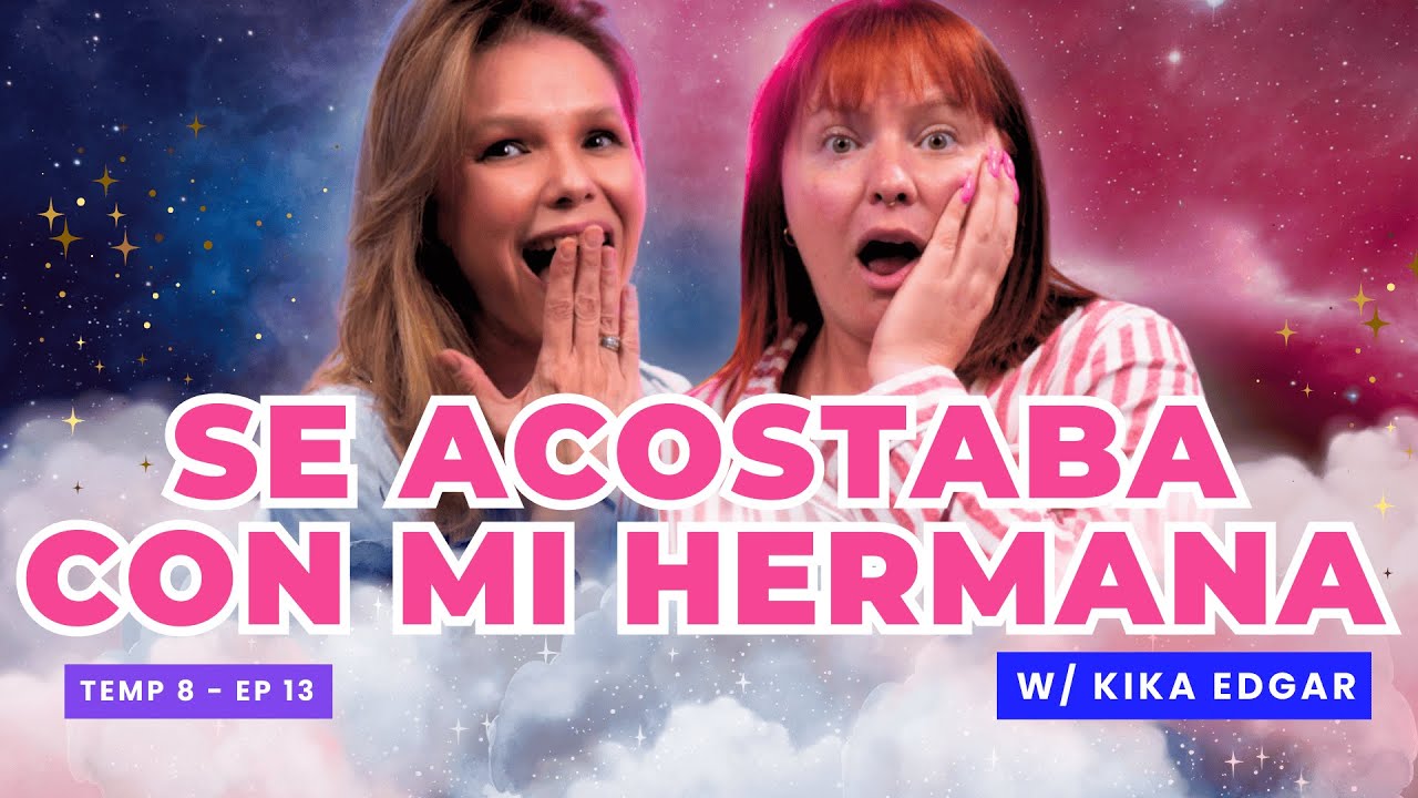 ¡Se Acostaba Con Mi Hermana! 😭 Ft. @KikaEdgarOficial - T8E13 #podcast #chismes