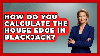 How Do You Calculate The House Edge In Blackjack - The Blackjack Blueprint