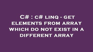 C# : c# linq - get elements from array which do not exist in a different array