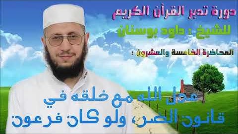 دورة تدبر القرآن الكريم للشيخ داود بوسنان - 25 - عدل الله مع خلقه في قانون الضر، ولو كان فرعون.