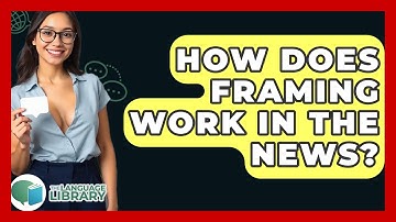 How Does Framing Work In The News? - The Language Library