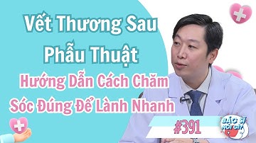 Vết Thương Sau Phẫu Thuật: Hướng Dẫn Cách Chăm Sóc Đúng Để Lành Nhanh | Bác Sĩ Nói Gì? #391