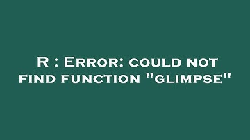 R : Error: could not find function "glimpse"