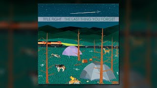 Title Fight - The Last Thing You Forget - [Full Album]