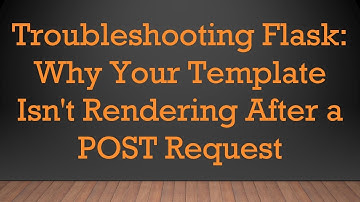 Troubleshooting Flask: Why Your Template Isn