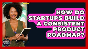 How Do Startups Build A Consistent Product Roadmap? - Founders Supporting Founders