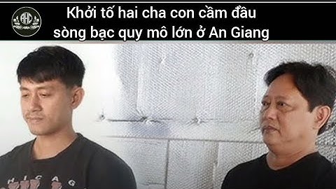 Khởi tố hai cha con cầm đầu sòng bạc quy mô lớn ở An Giang