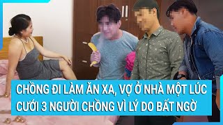 Chồng đi làm ăn xa, vợ ở nhà một lúc cưới 3 người chồng vì lý do bất ngờ | Cuộc sống 24h