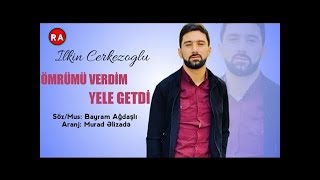 Ilkin Çerkezoğlu - Ömrümü verdim yele getdi Resimi