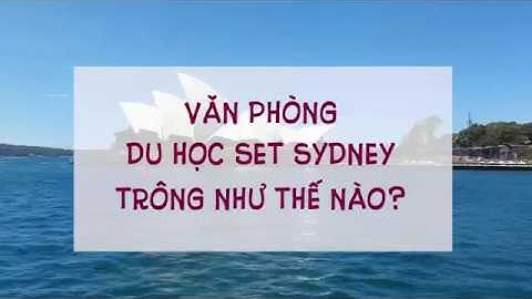 Văn phòng Du học SET ở Sydney trông như thế nào?