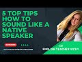 English Express 101: 5 Top Tips - How to Speak Like a Native English Speaker